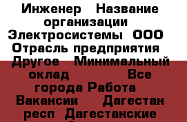 Инженер › Название организации ­ Электросистемы, ООО › Отрасль предприятия ­ Другое › Минимальный оклад ­ 30 000 - Все города Работа » Вакансии   . Дагестан респ.,Дагестанские Огни г.